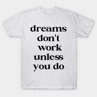 Dreams don't work unless you do T-Shirt